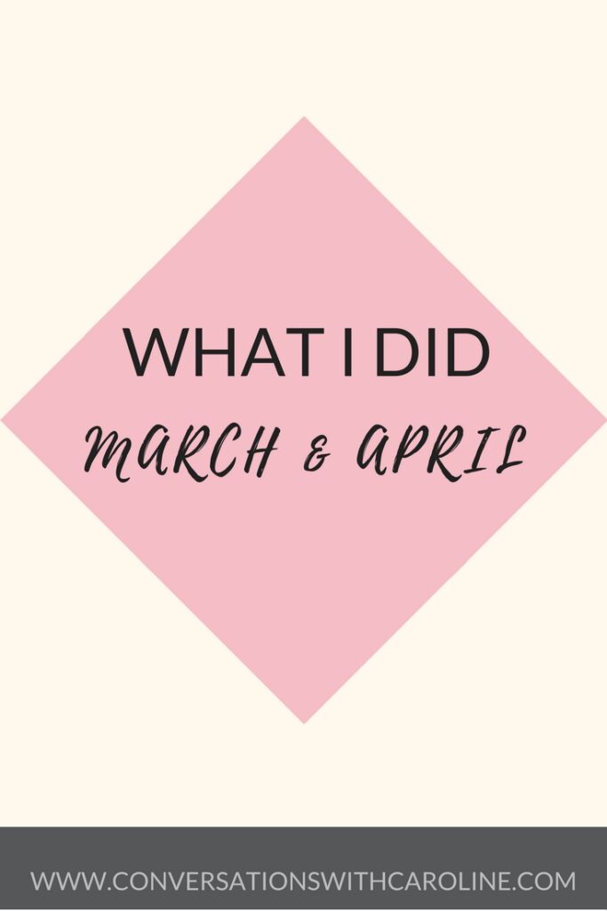 What I Did March and April